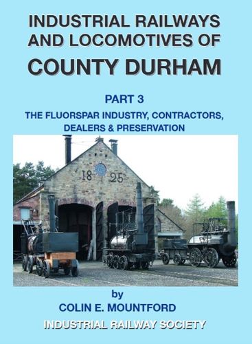 Industrial Railways and Locomotives of Durham Part 3 (Fluorspar, Contractors, Preservation)  Used